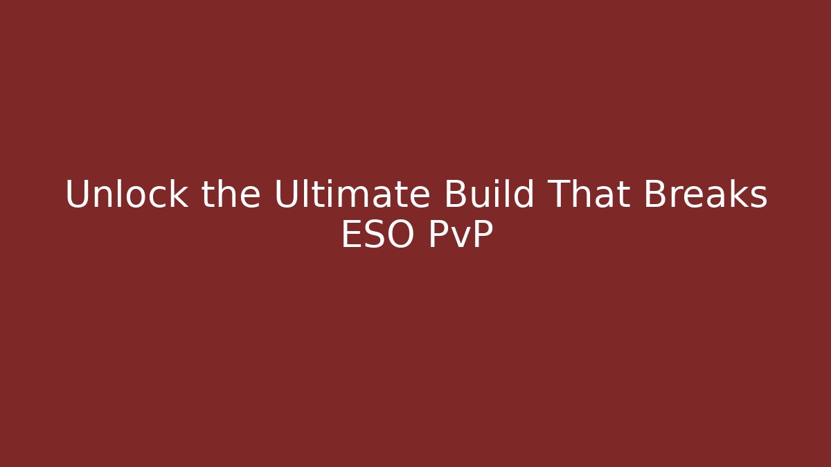 Unlock the Ultimate Build That Breaks ESO PvP