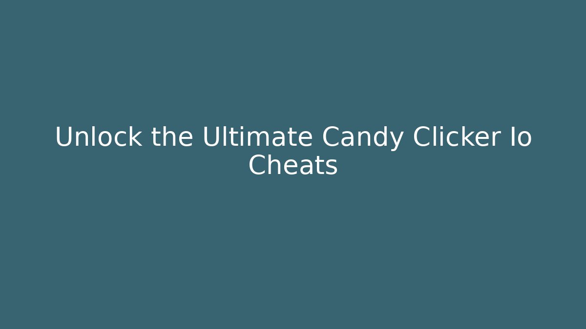 Unlock the Ultimate Candy Clicker Io Cheats