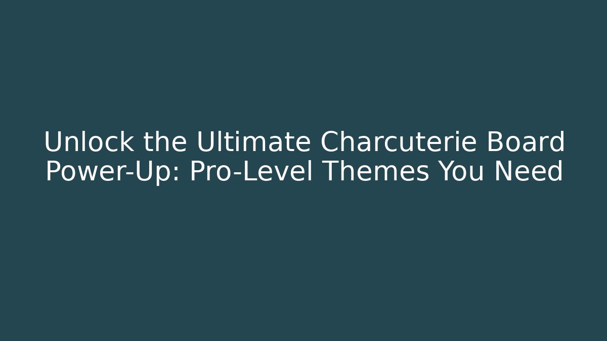Unlock the Ultimate Charcuterie Board Power-Up: Pro-Level Themes You Need