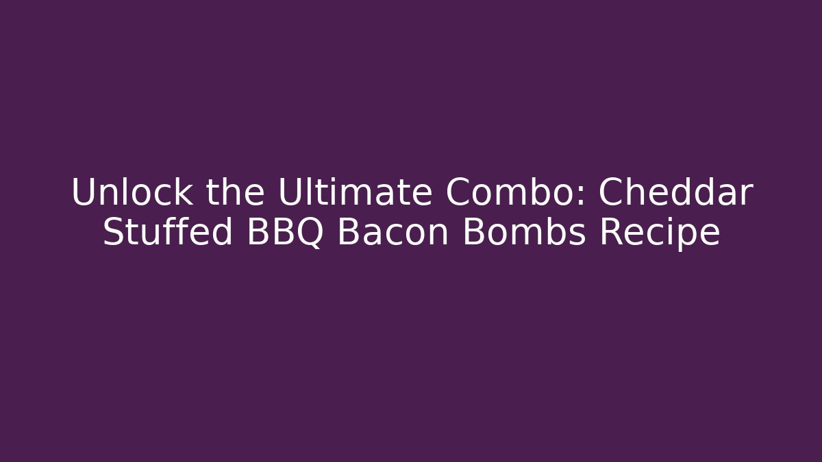 Unlock the Ultimate Combo: Cheddar Stuffed BBQ Bacon Bombs Recipe