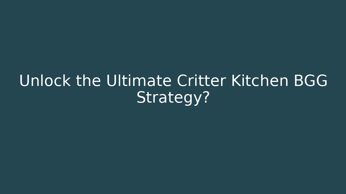 Unlock the Ultimate Critter Kitchen BGG Strategy? - Boomer Naturals
