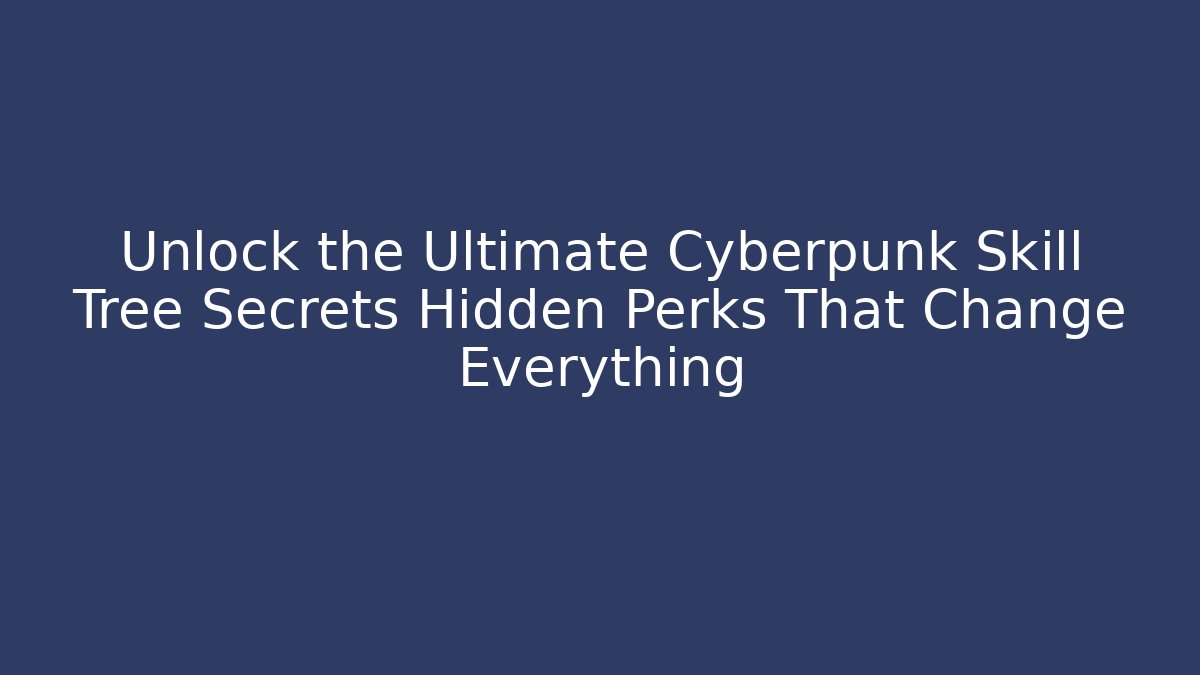 Unlock the Ultimate Cyberpunk Skill Tree Secrets Hidden Perks That Change Everything