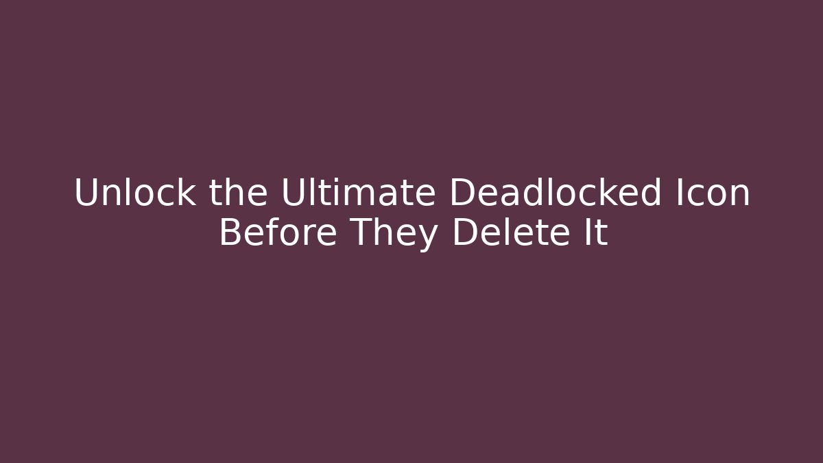 Unlock the Ultimate Deadlocked Icon Before They Delete It