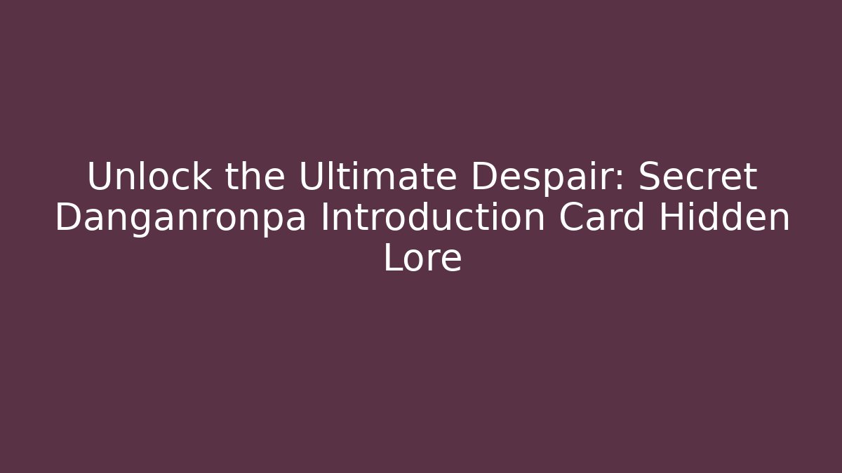 Unlock the Ultimate Despair: Secret Danganronpa Introduction Card Hidden Lore - Boomer Naturals