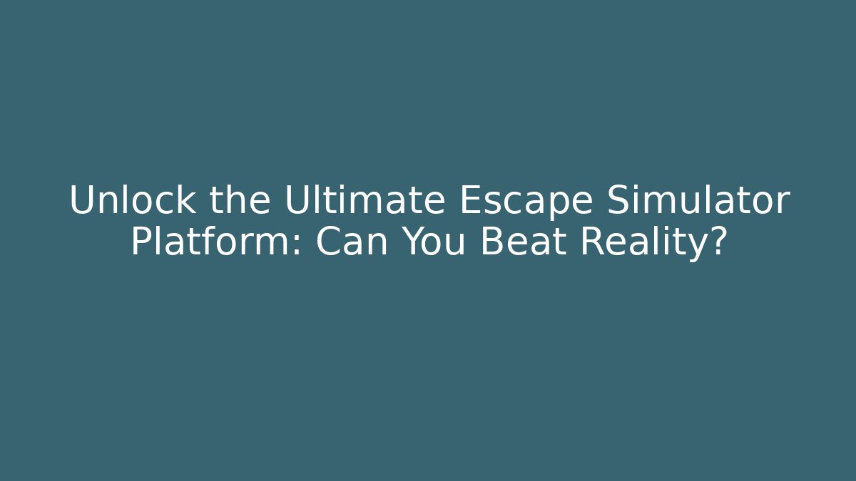 Unlock the Ultimate Escape Simulator Platform: Can You Beat Reality?