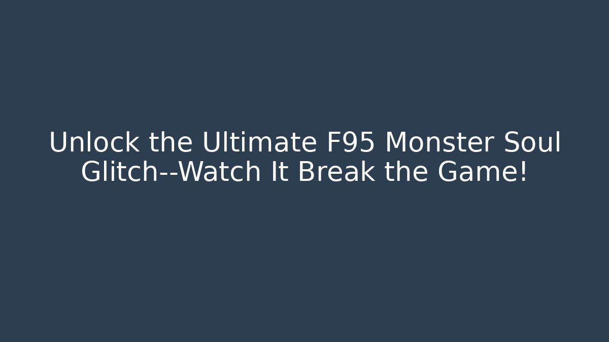 Unlock the Ultimate F95 Monster Soul Glitch—Watch It Break the Game!