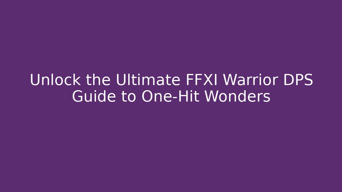 Unlock the Ultimate FFXI Warrior DPS Guide to One-Hit Wonders