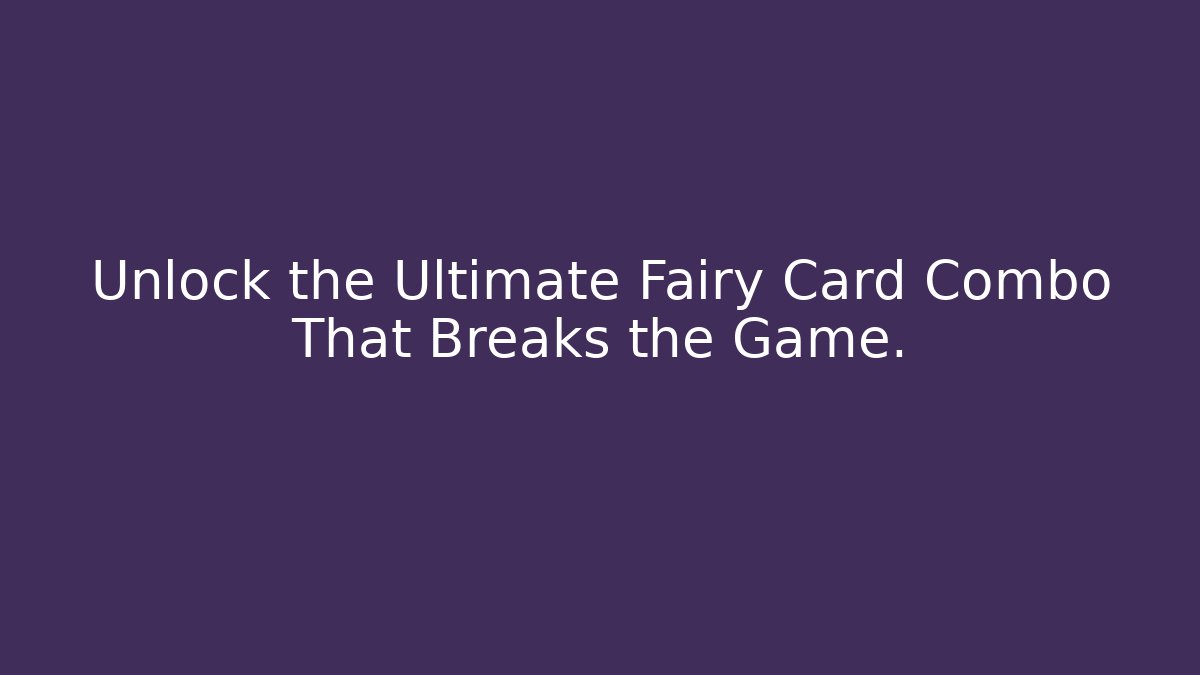 Unlock the Ultimate Fairy Card Combo That Breaks the Game.