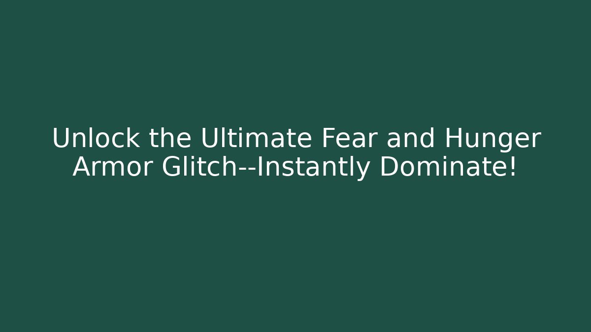 Unlock the Ultimate Fear and Hunger Armor Glitch—Instantly Dominate!