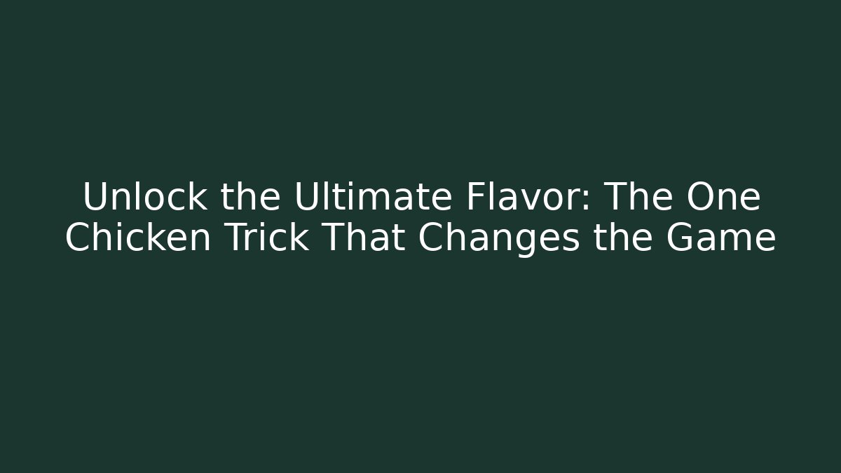Unlock the Ultimate Flavor: The One Chicken Trick That Changes the Game