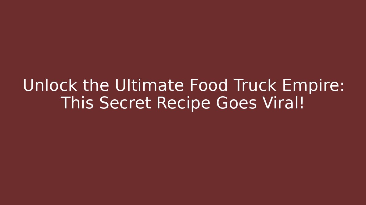 Unlock the Ultimate Food Truck Empire: This Secret Recipe Goes Viral! - Boomer Naturals