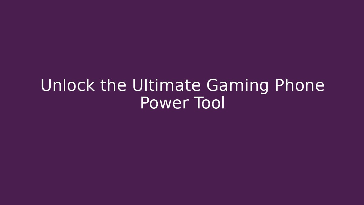 Unlock the Ultimate Gaming Phone Power Tool