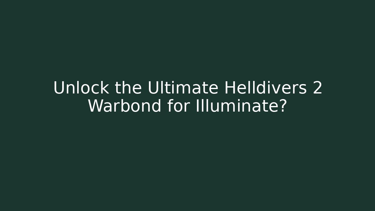 Unlock the Ultimate Helldivers 2 Warbond for Illuminate?