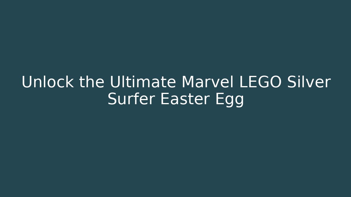 Unlock the Ultimate Marvel LEGO Silver Surfer Easter Egg