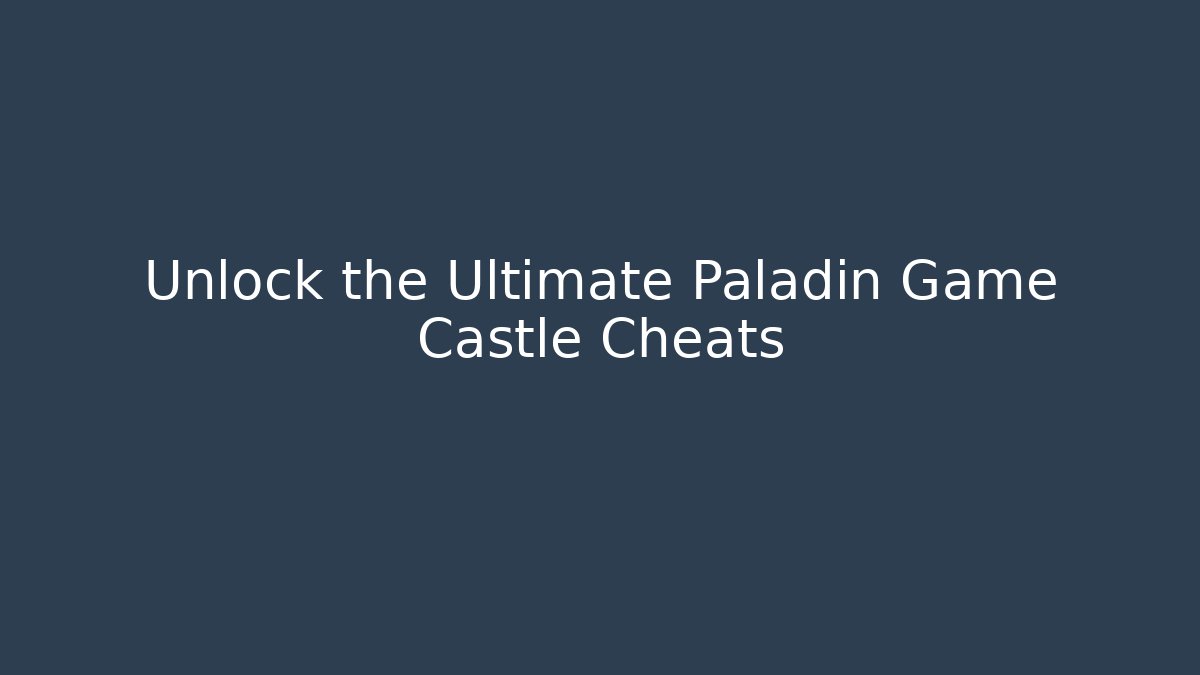 Unlock the Ultimate Paladin Game Castle Cheats