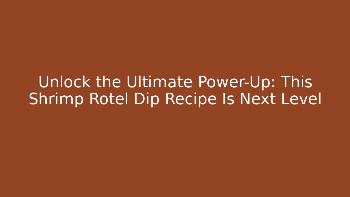 Unlock the Ultimate Power-Up: This Shrimp Rotel Dip Recipe Is Next Level - Boomer Naturals