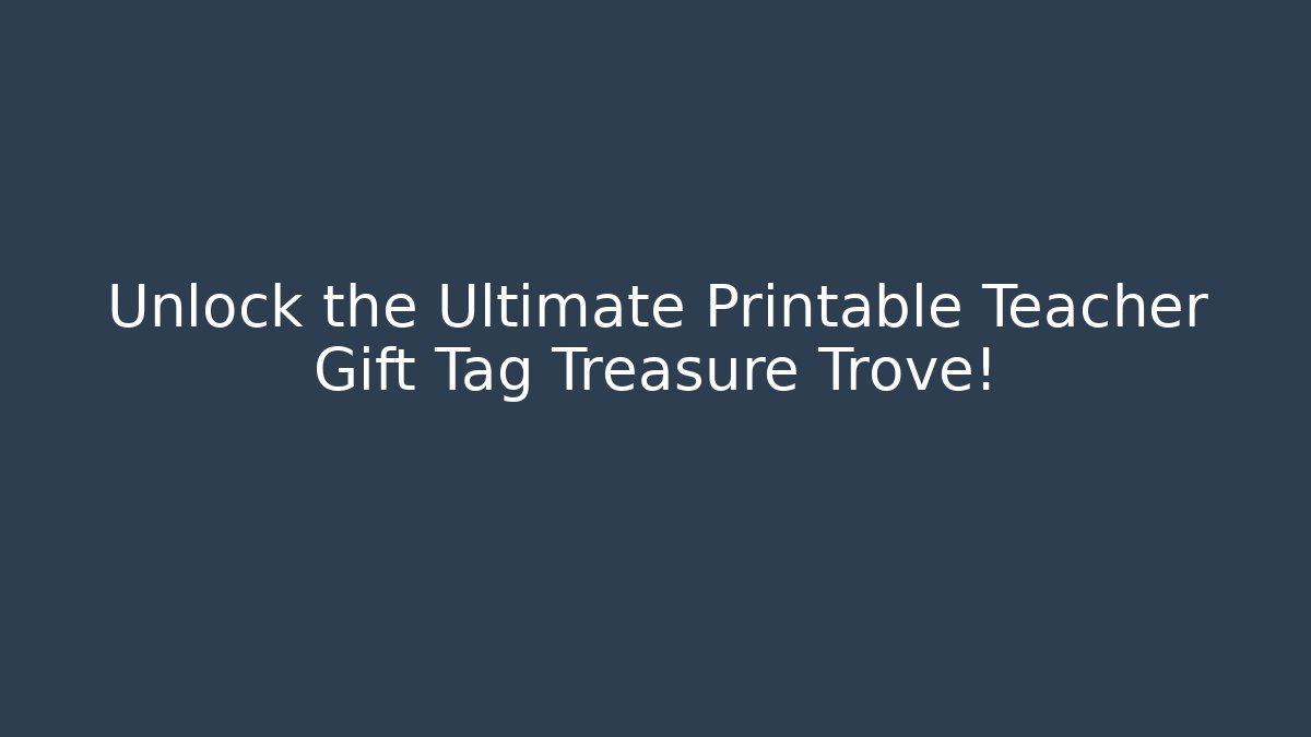 Unlock the Ultimate Printable Teacher Gift Tag Treasure Trove!