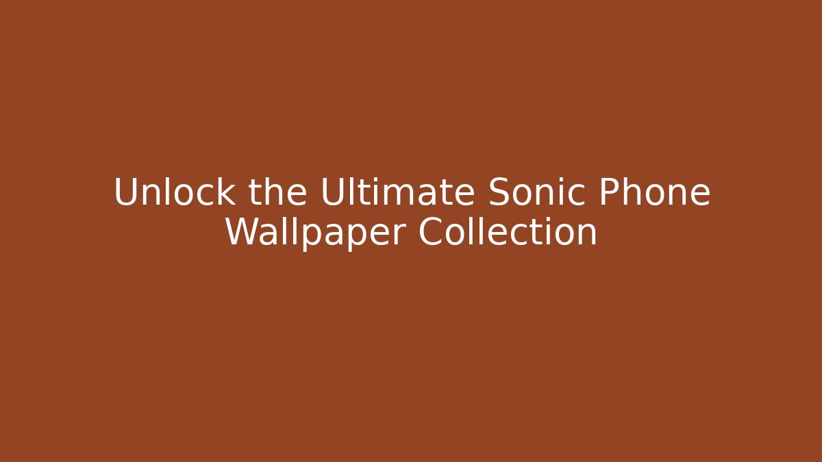 Unlock the Ultimate Sonic Phone Wallpaper Collection