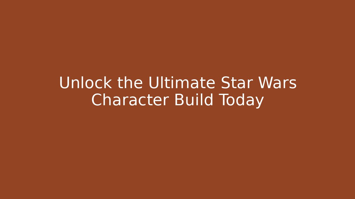 Unlock the Ultimate Star Wars Character Build Today - Boomer Naturals