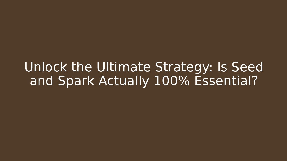 Unlock the Ultimate Strategy: Is Seed and Spark Actually 100% Essential?