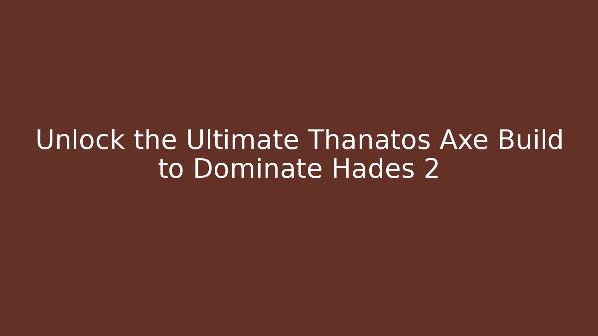 Unlock the Ultimate Thanatos Axe Build to Dominate Hades 2