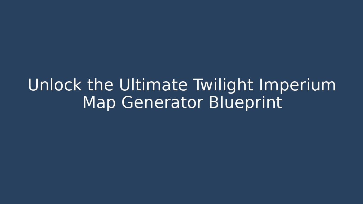 Unlock the Ultimate Twilight Imperium Map Generator Blueprint
