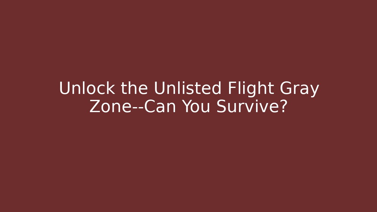Unlock the Unlisted Flight Gray Zone—Can You Survive?