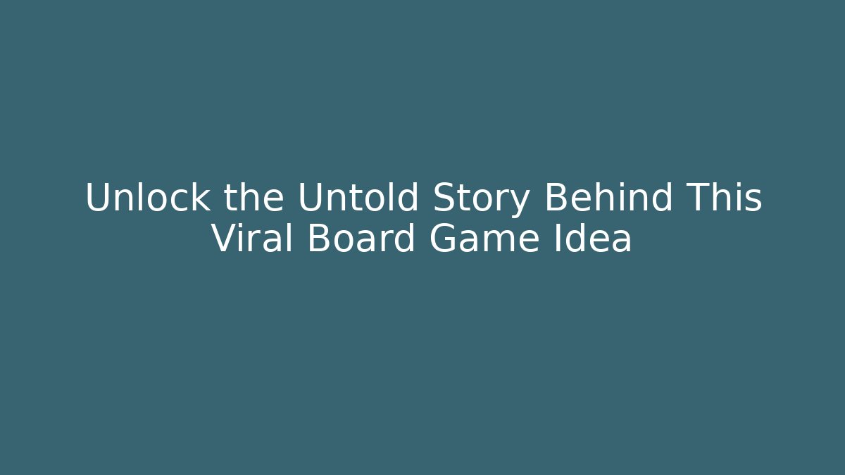 Unlock the Untold Story Behind This Viral Board Game Idea