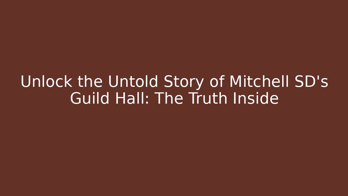 Unlock the Untold Story of Mitchell SD's Guild Hall: The Truth Inside