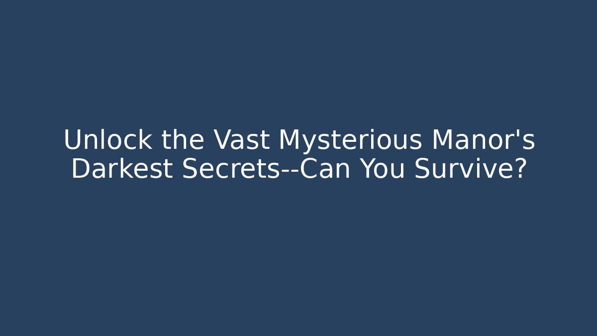 Unlock the Vast Mysterious Manor's Darkest Secrets—Can You Survive?