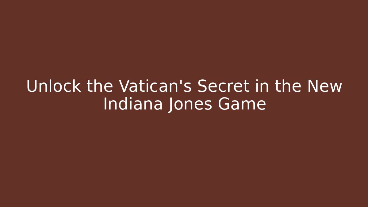 Unlock the Vatican's Secret in the New Indiana Jones Game