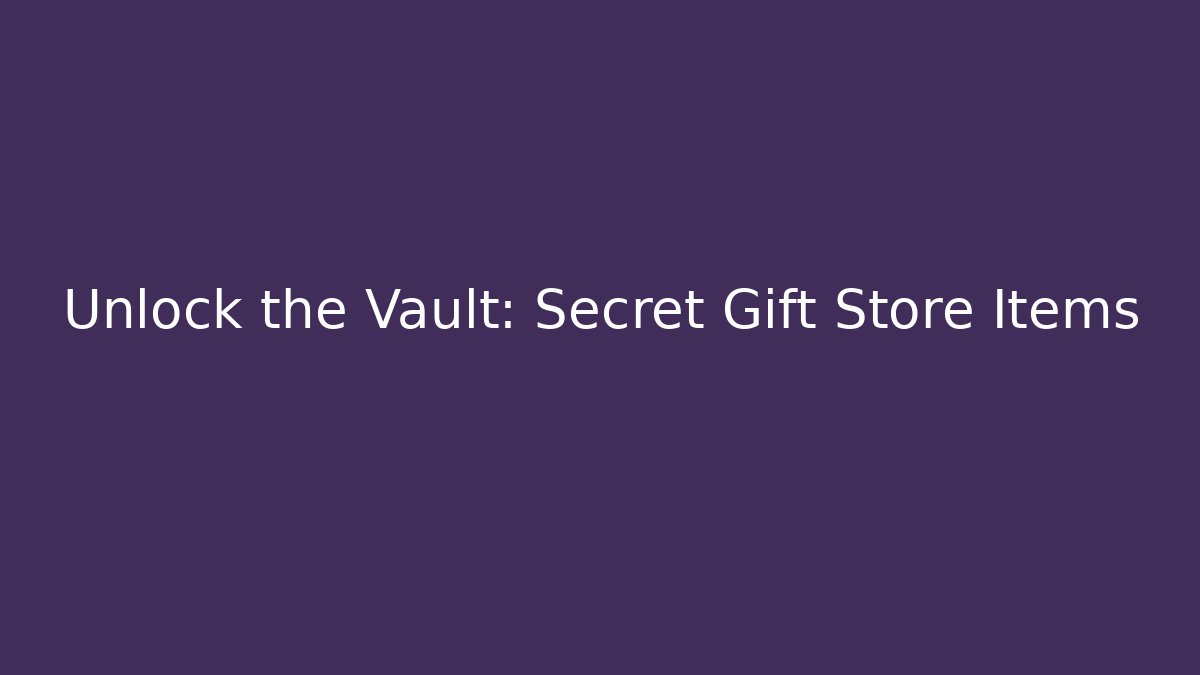 Unlock the Vault: Secret Gift Store Items