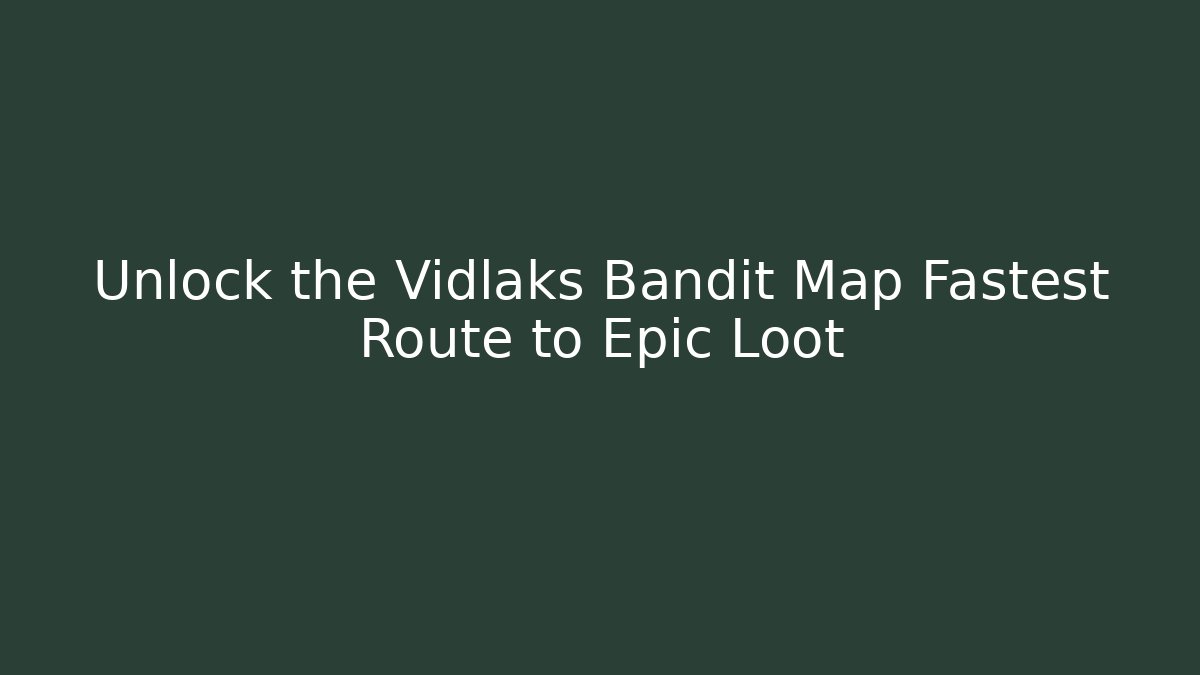 Unlock the Vidlaks Bandit Map Fastest Route to Epic Loot