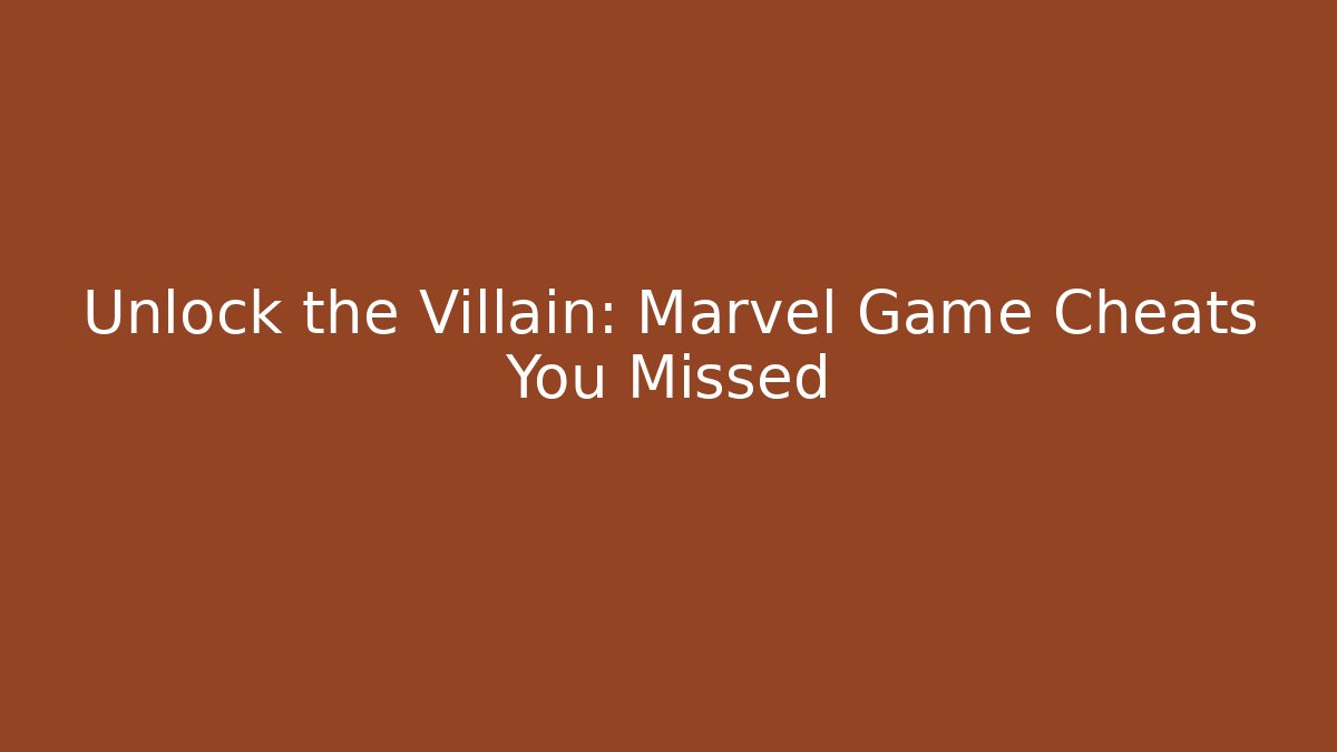 Unlock the Villain: Marvel Game Cheats You Missed