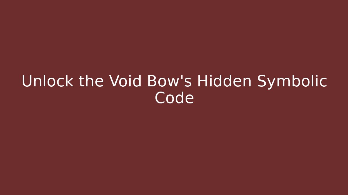 Unlock the Void Bow’s Hidden Symbolic Code