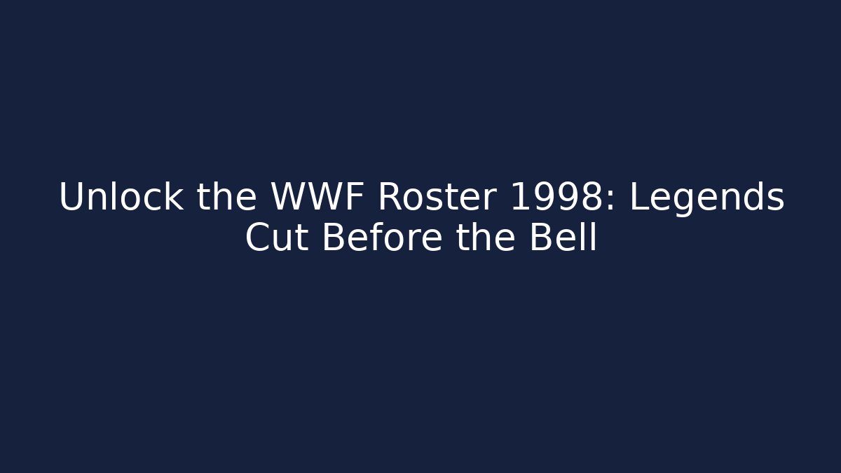 Unlock the WWF Roster 1998: Legends Cut Before the Bell