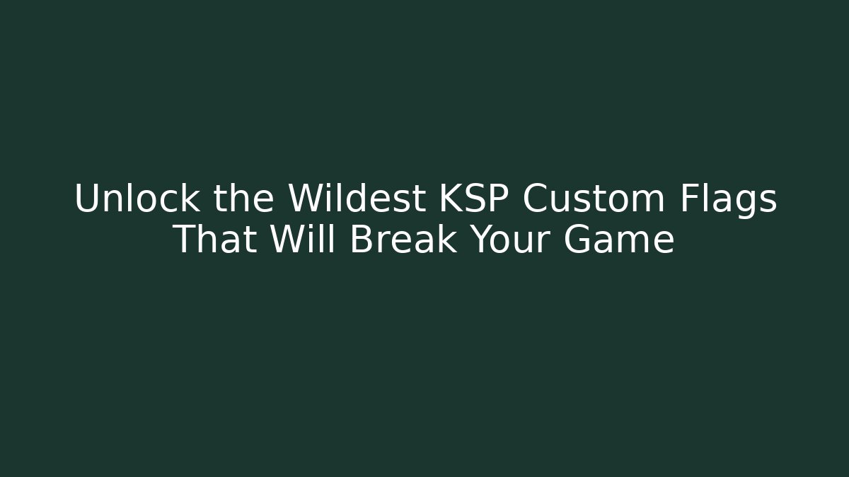Unlock the Wildest KSP Custom Flags That Will Break Your Game