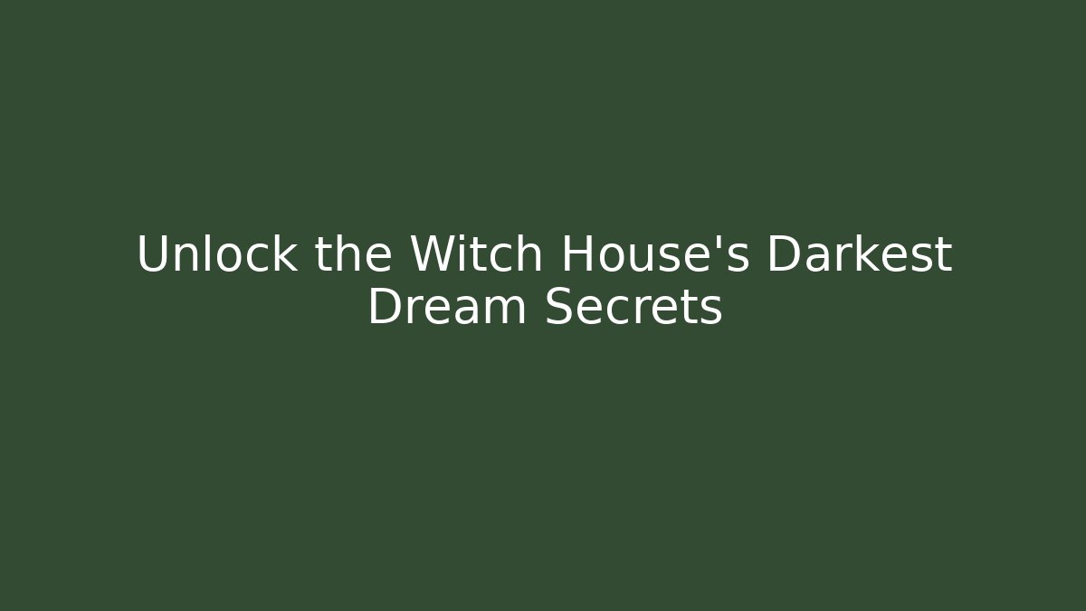 Unlock the Witch House's Darkest Dream Secrets