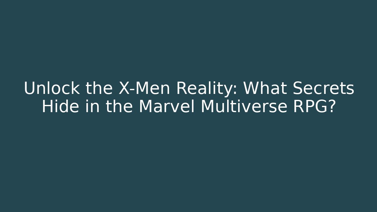 Unlock the X-Men Reality: What Secrets Hide in the Marvel Multiverse RPG?