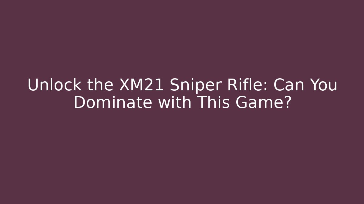 Unlock the XM21 Sniper Rifle: Can You Dominate with This Game?