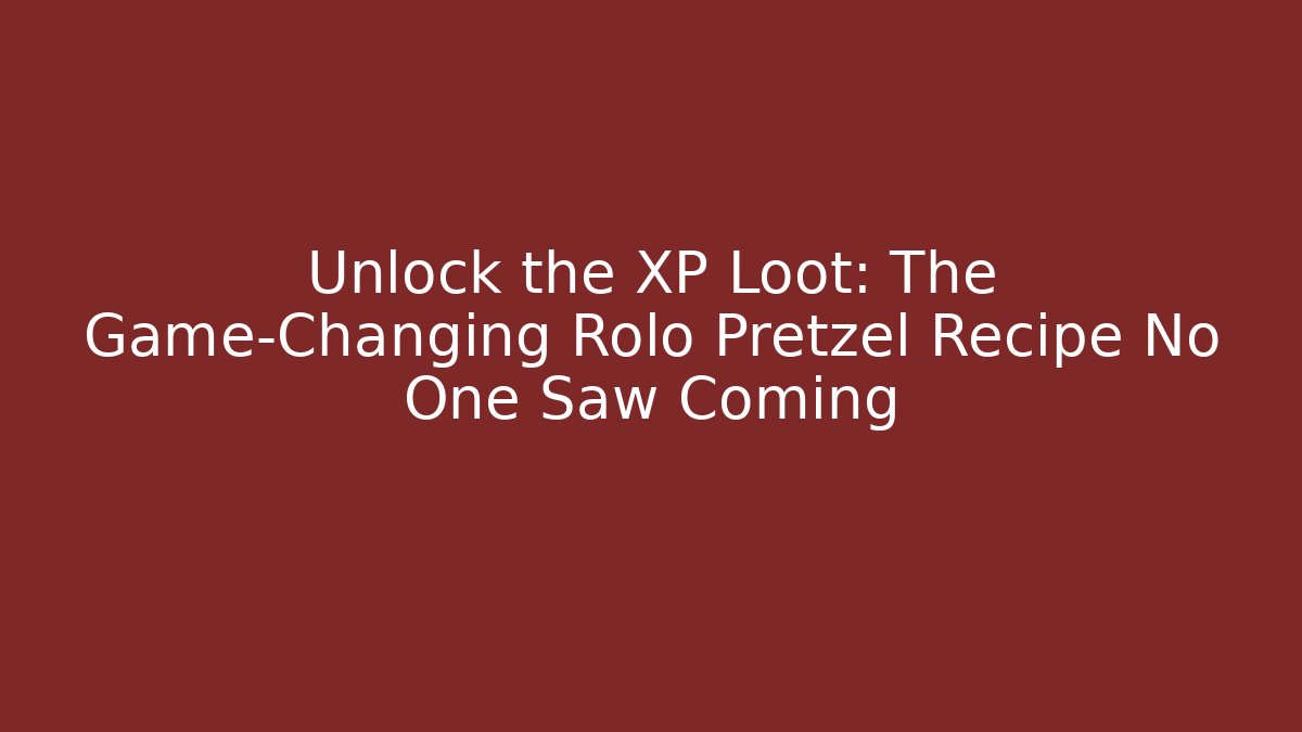 Unlock the XP Loot: The Game-Changing Rolo Pretzel Recipe No One Saw Coming