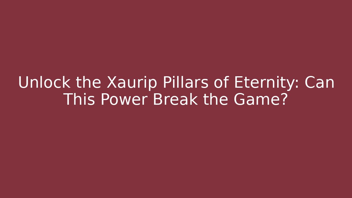 Unlock the Xaurip Pillars of Eternity: Can This Power Break the Game?
