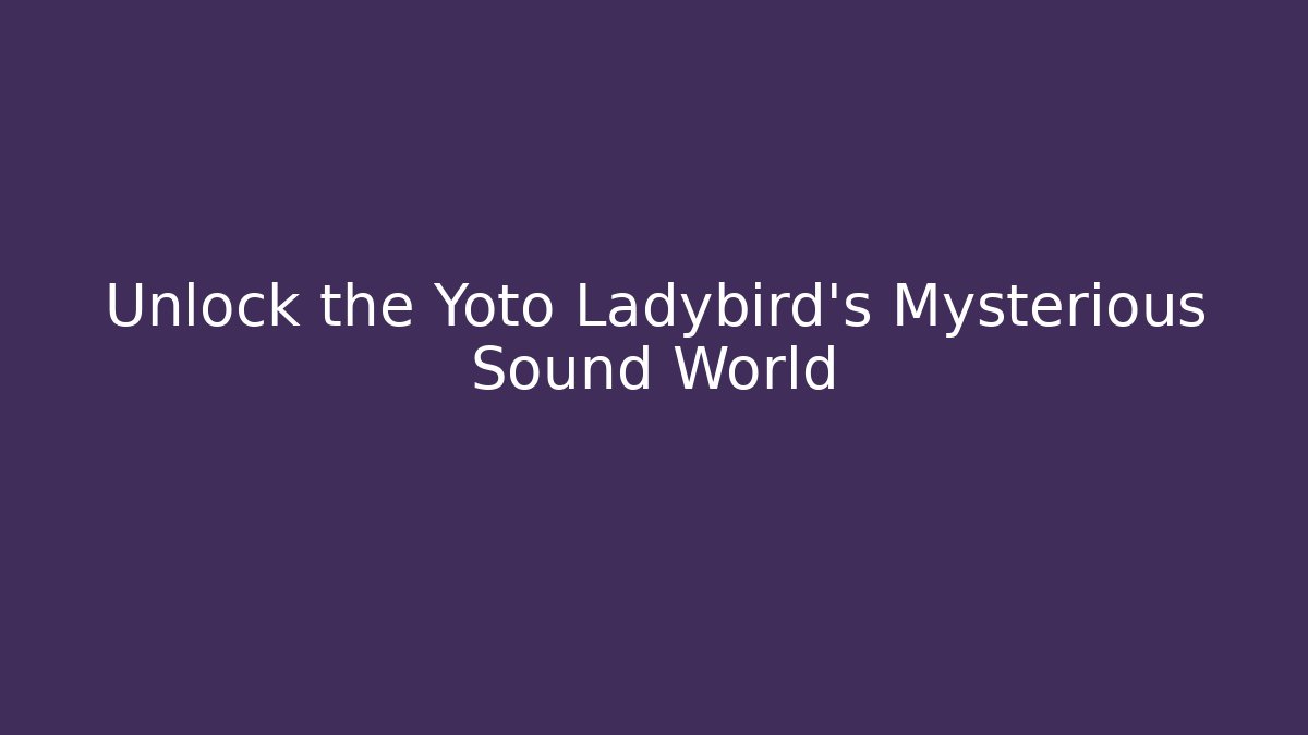 Unlock the Yoto Ladybird's Mysterious Sound World