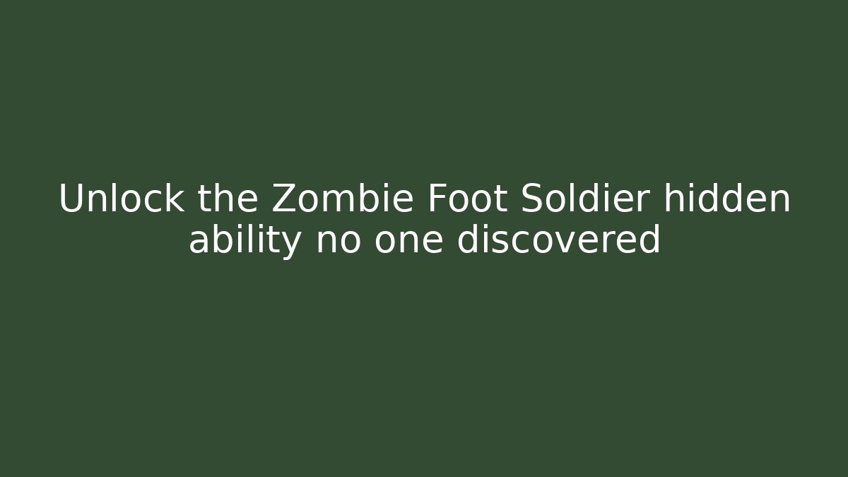 Unlock the Zombie Foot Soldier hidden ability no one discovered