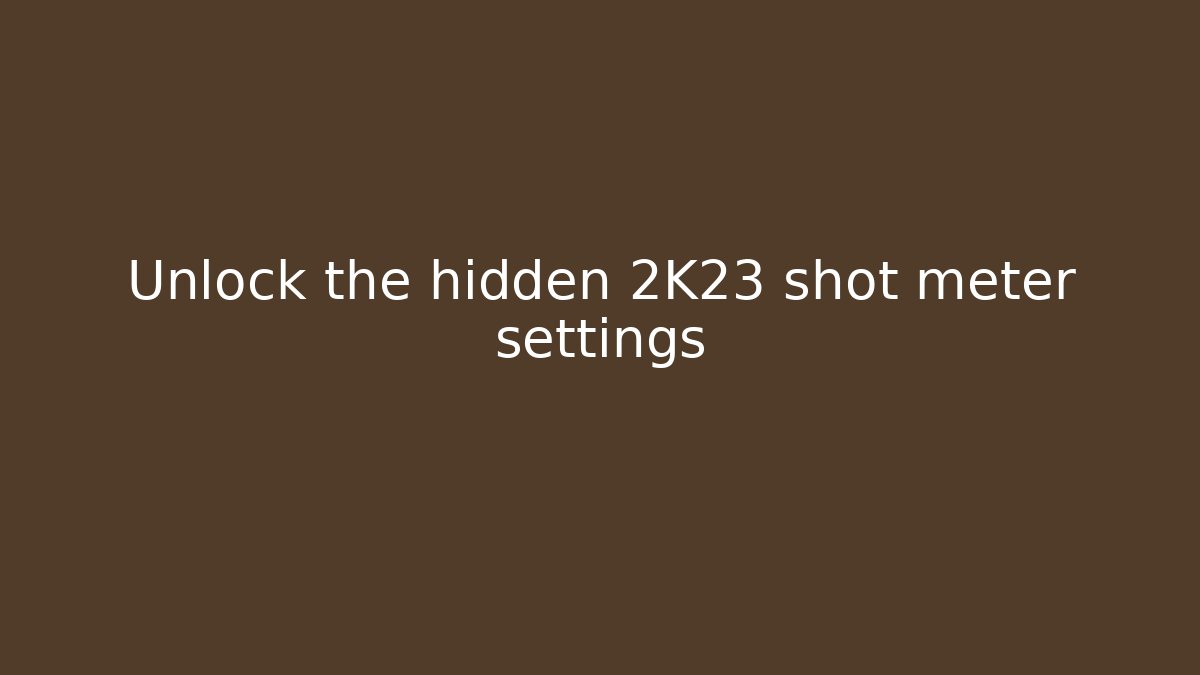 Unlock the hidden 2K23 shot meter settings