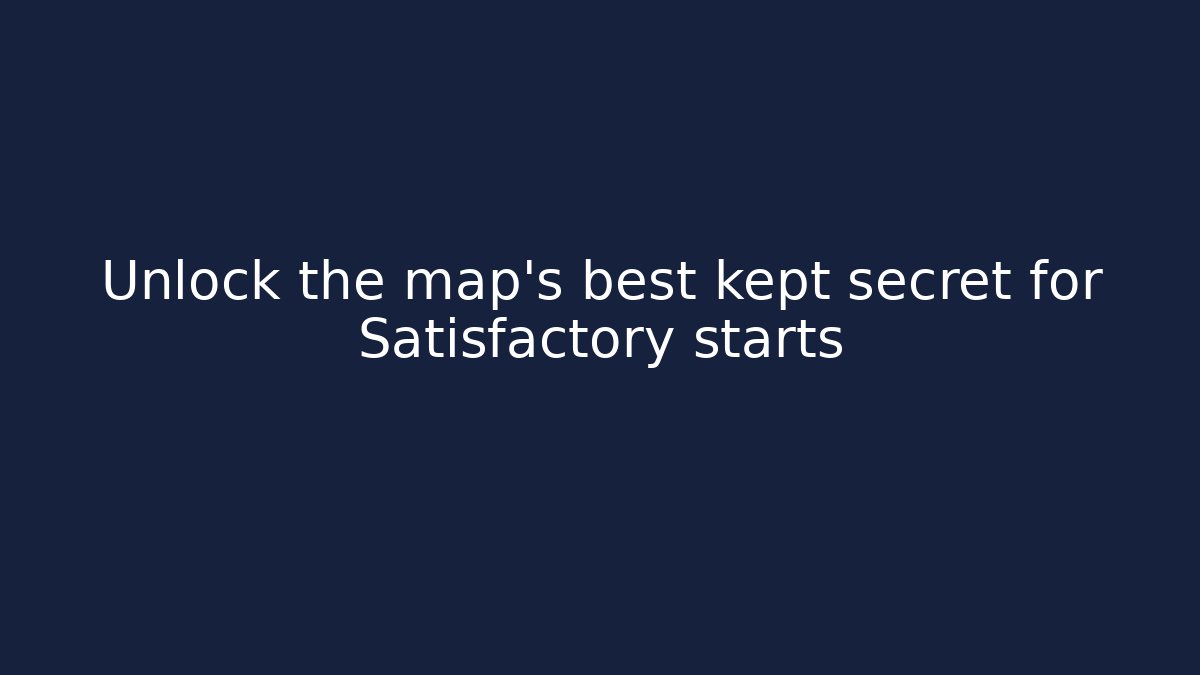 Unlock the map's best kept secret for Satisfactory starts