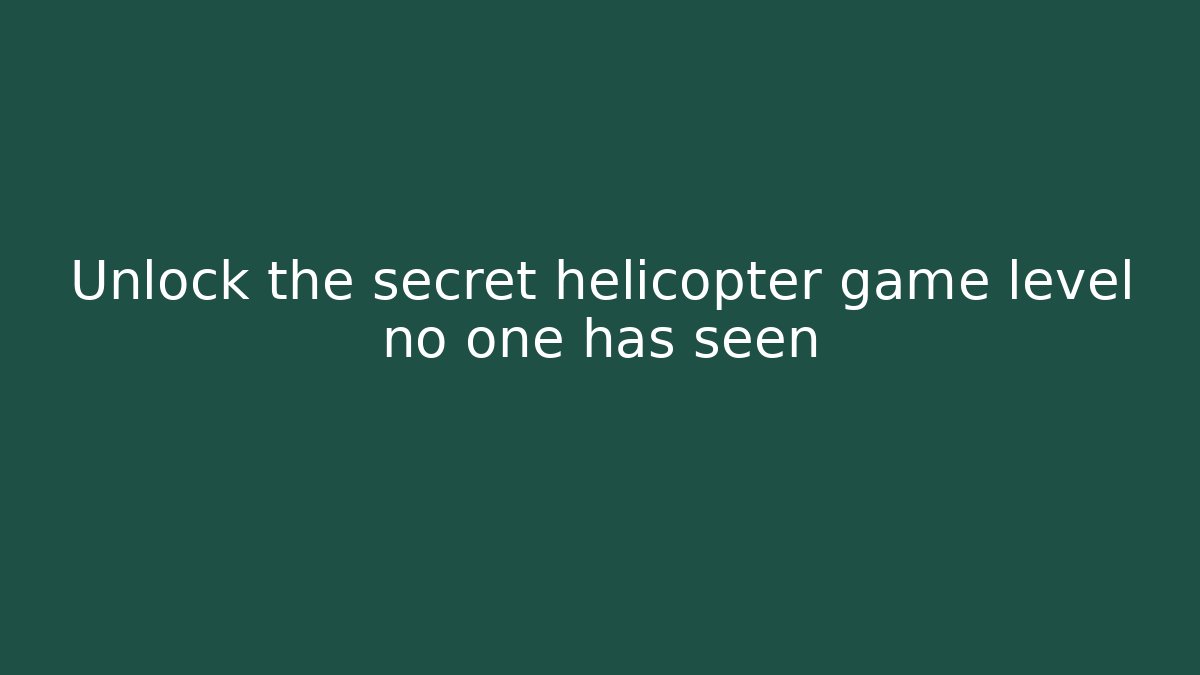 Unlock the secret helicopter game level no one has seen