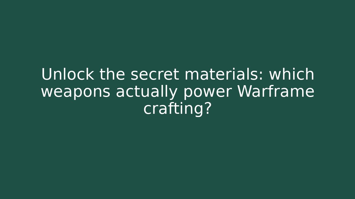 Unlock the secret materials: which weapons actually power Warframe crafting?