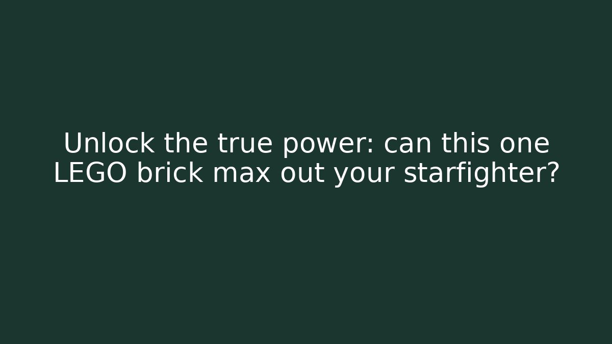 Unlock the true power: can this one LEGO brick max out your starfighter?