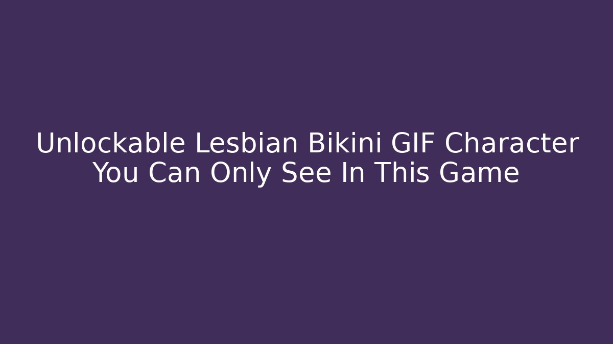 Unlockable Lesbian Bikini GIF Character You Can Only See In This Game
